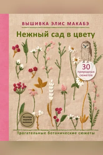 Обложка книги «Вышивка Элис Макабэ. Нежный сад в цвету. Трогательные ботанические сюжеты»
