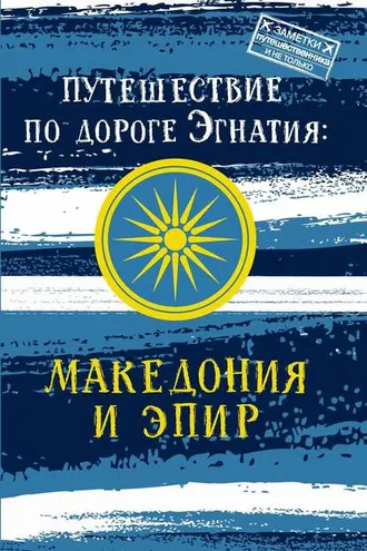 Обложка книги «Путешествие по Дороге Эгнатия. Македония и Эпир»