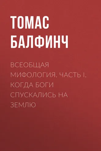 Обложка книги «Всеобщая мифология. Часть I. Когда боги спускались на землю»