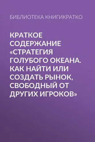 Обложка книги «Краткое содержание «Стратегия голубого океана. Как найти или создать рынок, свободный от других игроков»»
