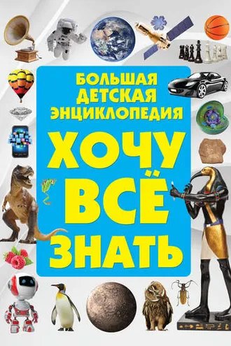Обложка книги «Хочу всё знать. Большая детская энциклопедия»