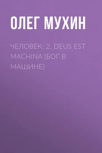 Обложка книги «Человек: 2. Deus est machina (Бог в машине)»