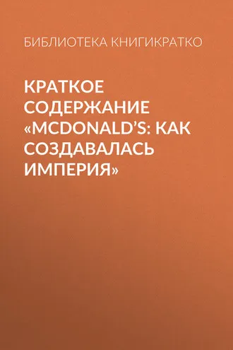 Обложка книги «Краткое содержание «McDonald’s: как создавалась империя»»