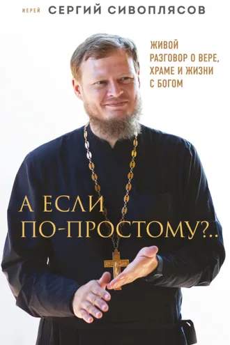 Обложка книги «А если по-простому?.. Живой разговор о вере, храме и жизни с Богом»