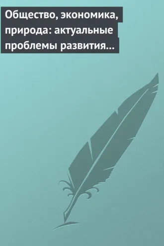 Обложка книги «Общество, экономика, природа: актуальные проблемы развития России»