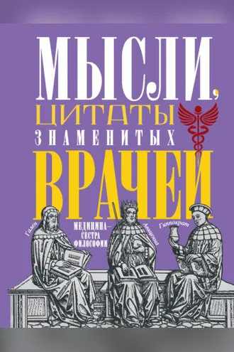 Обложка книги «Мысли, цитаты знаменитых врачей. Медицина – сестра философии»