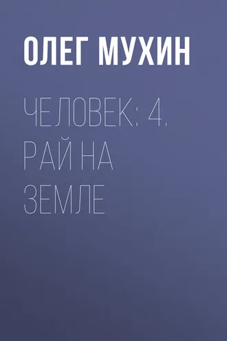 Обложка книги «Человек: 4. Рай на земле»