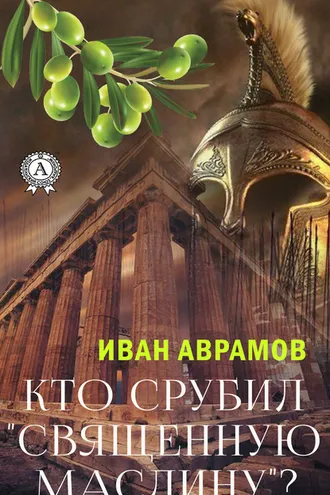 Обложка книги «Кто срубил «священную маслину»?»