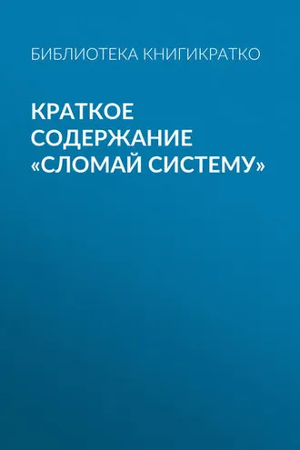 Обложка книги «Краткое содержание «Сломай систему»»