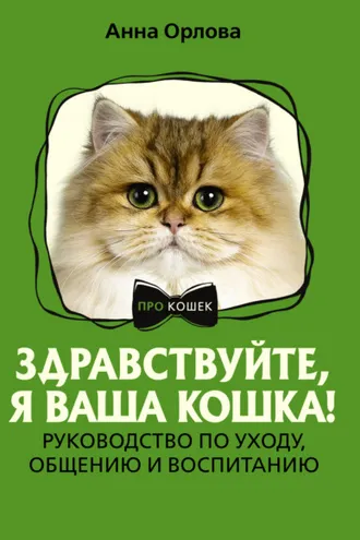 Обложка книги «Здравствуйте, я ваша кошка! Руководство по уходу, общению и воспитанию»