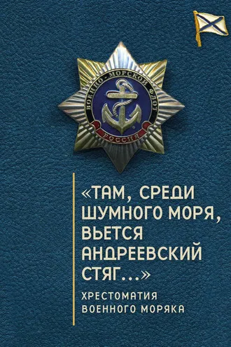 Обложка книги ««Там, среди шумного моря, вьется Андреевский стяг…» Хрестоматия военного моряка»