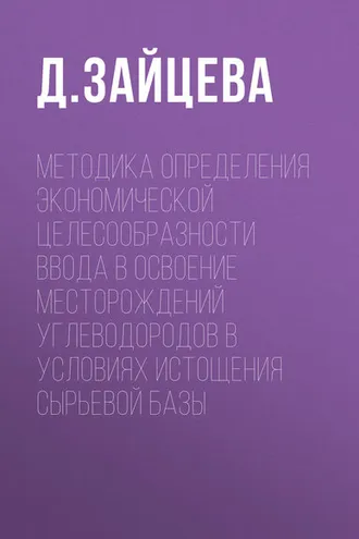 Обложка книги «Методика определения экономической целесообразности ввода в освоение месторождений углеводородов в условиях истощения сырьевой базы»
