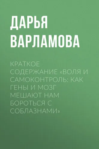 Обложка книги «Краткое содержание «Воля и самоконтроль: Как гены и мозг мешают нам бороться с соблазнами»»