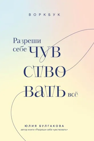 Обложка книги «Разреши себе чувствовать всё. Воркбук»