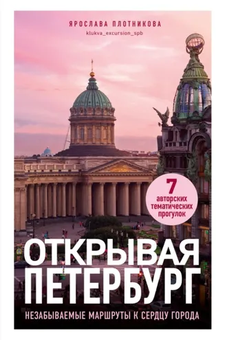 Обложка книги «Открывая Петербург. Незабываемые маршруты к сердцу города»