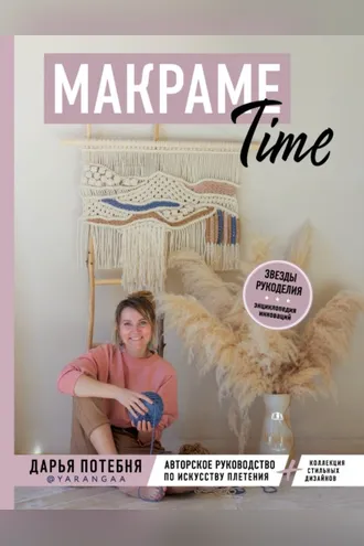 Обложка книги «Макраме Time. Авторское руководство по искусству плетения + коллекция стильных дизайнов»