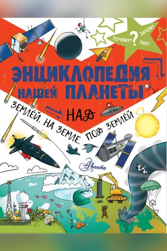 Обложка книги «Энциклопедия нашей планеты. Над землёй, на земле, под землёй»