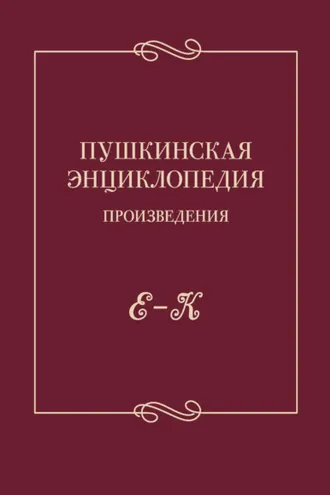 Обложка книги «Пушкинская энциклопедия. Произведения. Выпуск 2. Е – К»