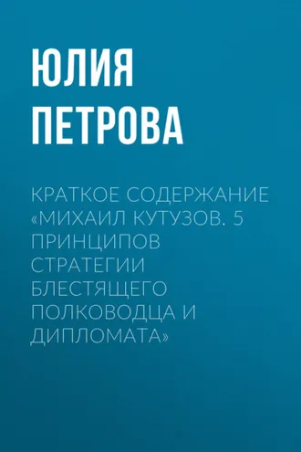 Обложка книги «Краткое содержание «Михаил Кутузов. 5 принципов стратегии блестящего полководца и дипломата»»
