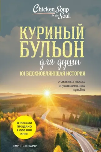 Обложка книги «Куриный бульон для души. 101 вдохновляющая история о сильных людях и удивительных судьбах»