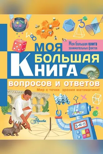 Обложка книги «Моя большая книга вопросов и ответов. Мир с точки зрения математики!»