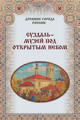 Обложка книги «Суздаль – музей под открытым небом»
