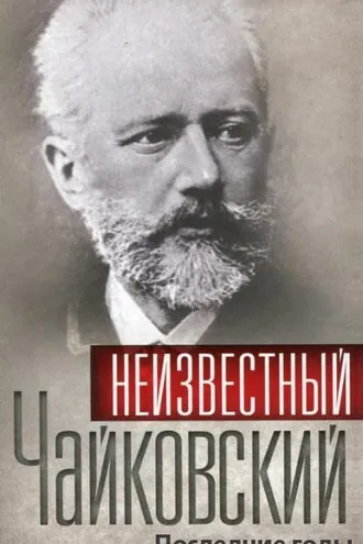 Обложка книги «Неизвестный Чайковский. Последние годы»