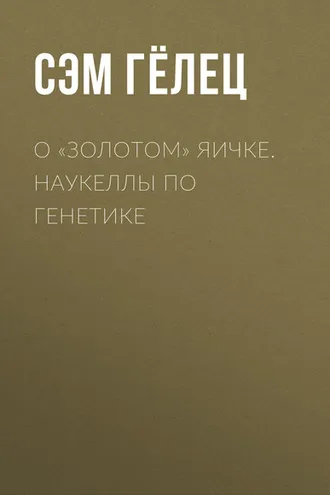 Обложка книги «О «золотом» яичке. Наукеллы по генетике»