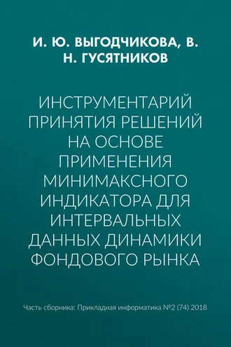 Обложка книги «Инструментарий принятия решений на основе применения минимаксного индикатора для интервальных данных динамики фондового рынка»