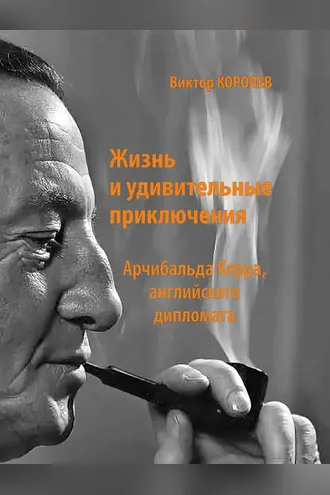 Обложка книги «Жизнь и удивительные приключения Арчибальда Керра, английского дипломата»