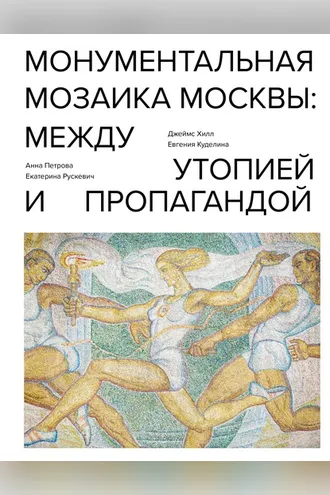 Обложка книги «Монументальная мозаика Москвы. Между утопией и пропагандой»