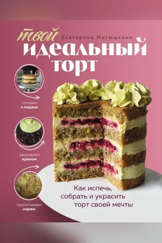 Обложка книги «Твой идеальный торт. Как испечь, собрать и украсить торт своей мечты»