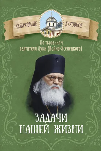 Обложка книги «Задачи нашей жизни. По творениям святителя Луки (Войно-Ясенецкого)»
