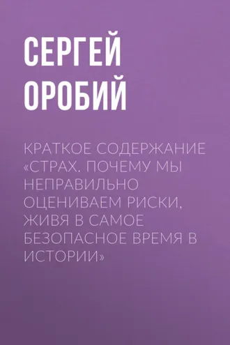 Обложка книги «Краткое содержание «Страх. Почему мы неправильно оцениваем риски, живя в самое безопасное время в истории»»