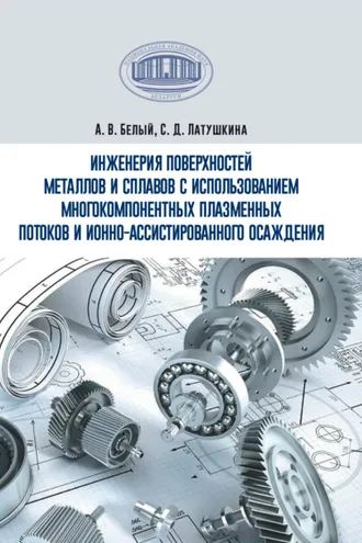 Обложка книги «Инженерия поверхностей металлов и сплавов с использованием многокомпонентных плазменных потоков и ионно-ассистированного осаждения»