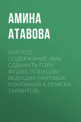 Обложка книги «Краткое содержание «Как сдвинуть гору Фудзи. Подходы ведущих мировых компаний к поиску талантов»»