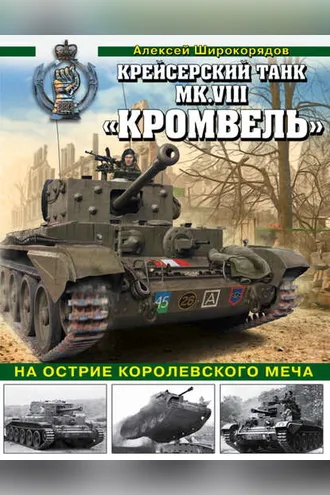 Обложка книги «Крейсерский танк Mk.VIII «Кромвель». На острие королевского меча»