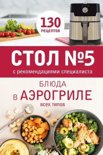Обложка книги «Стол № 5. Блюда в аэрогриле всех типов. С рекомендациями специалиста»