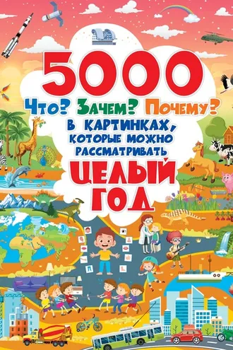 Обложка книги «5000 Что? Зачем? Почему? в картинках, которые можно рассматривать целый год»