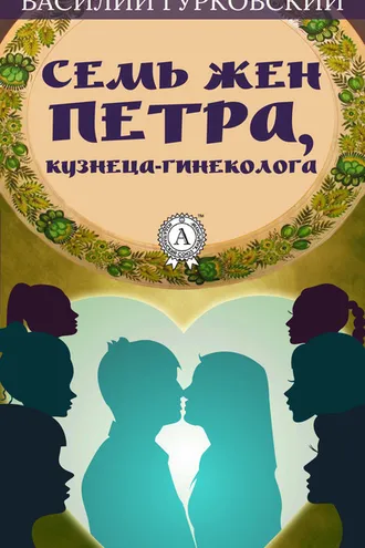 Обложка книги «Семь жен Петра, кузнеца-гинеколога»