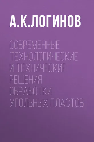 Обложка книги «Современные технологические и технические решения обработки угольных пластов»