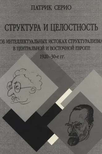 Обложка книги «Структура и целостность: Об интеллектуальных истоках структурализма в Центральной и Восточной Европе. 1920–30-е гг.»