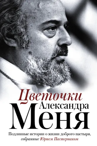 Обложка книги «Цветочки Александра Меня. Подлинные истории о жизни доброго пастыря»