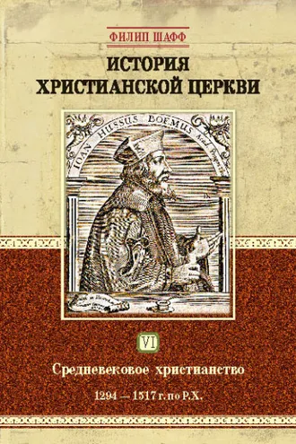 Обложка книги «История христианской церкви. Том VI. Средневековое христианство. От Бонифация VIII до протестантской Реформации. 1294-1517 г. по Р. Х.»