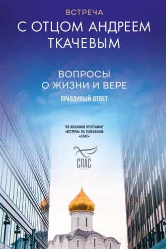 Обложка книги «Встреча с отцом Андреем Ткачевым. Вопросы о жизни и вере: правдивый ответ»