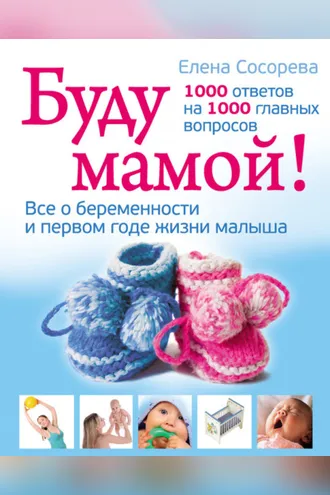 Обложка книги «Буду мамой! Все о беременности и первом годе жизни малыша. 1000 ответов на 1000 главных вопросов»