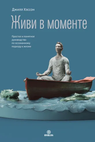 Обложка книги «Живи в моменте. Простое и понятное руководство по осознанному подходу к жизни»