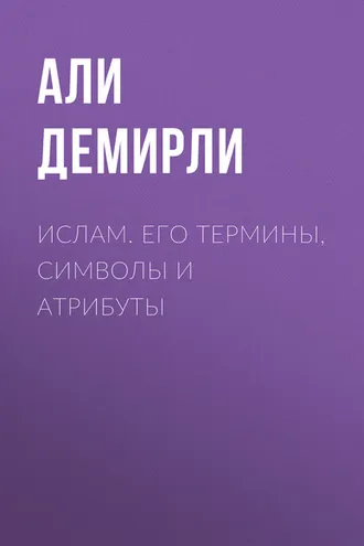 Обложка книги «Ислам. Его термины, символы и атрибуты»