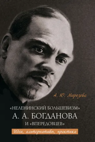 Обложка книги ««Неленинский большевизм» А. А. Богданова и «впередовцев» Идеи, альтернативы, практика»
