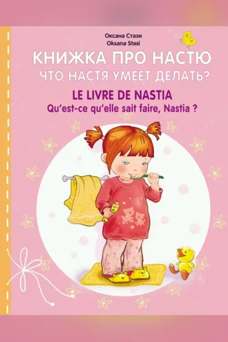Обложка книги «Книжка про Настю. Что Настя умеет делать? = Le livre de Nastia. Qu'est-ce qu'elle sait faire, Nastia?»